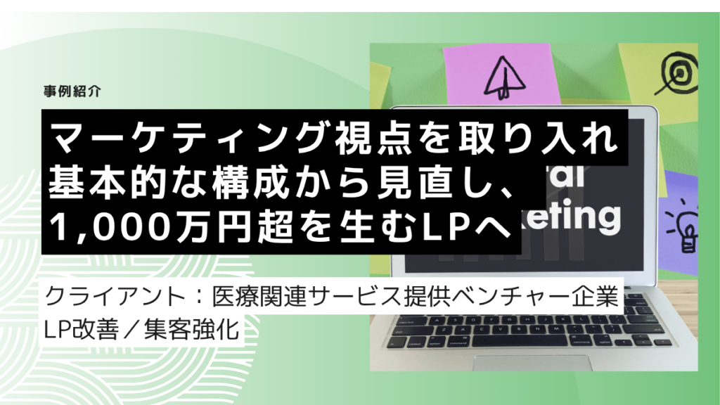 マーケティング視点を取り入れ構成から見直し、1,000万円超を生むLPへ